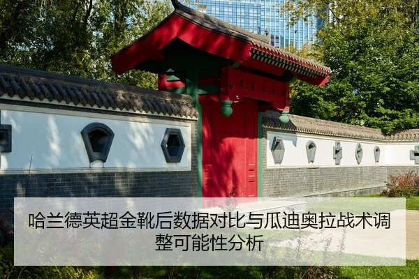 哈兰德英超金靴后数据对比与瓜迪奥拉战术调整可能性分析