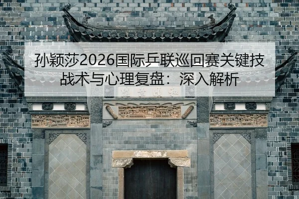 sun-ying-sha-guo-ji-ping-lian-xun-hui-sai-guan-jian-ji-zhan-shu-yu-xin-li-fu-pan-shen-ru-jie-xi-2-503.jpg